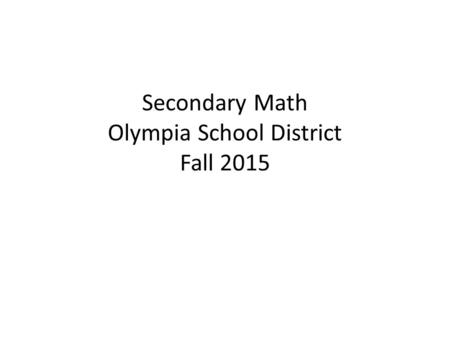 Secondary Math Olympia School District Fall 2015.