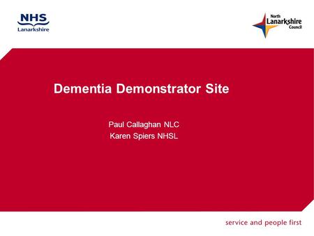 Dementia Demonstrator Site Paul Callaghan NLC Karen Spiers NHSL.