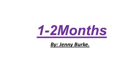 1-2Months By: Jenny Burke.. Social & Emotional Beings to smile at people Tries to look at parent.