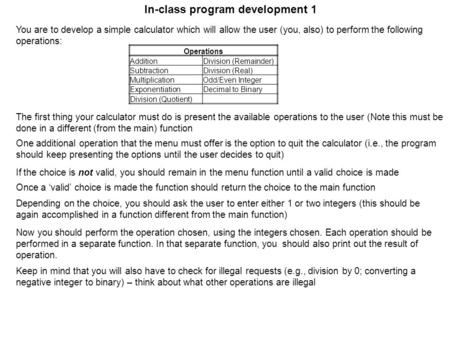 In-class program development 1 You are to develop a simple calculator which will allow the user (you, also) to perform the following operations: The first.