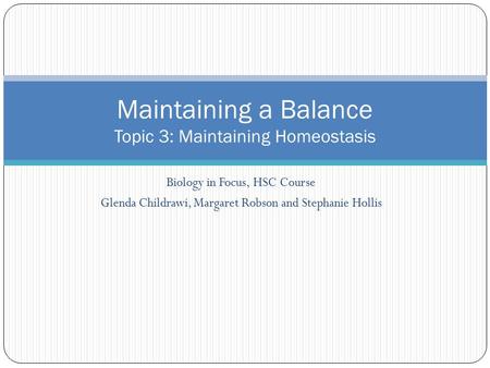 Biology in Focus, HSC Course Glenda Childrawi, Margaret Robson and Stephanie Hollis Maintaining a Balance Topic 3: Maintaining Homeostasis.