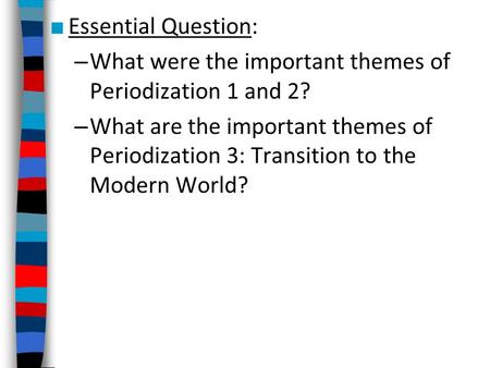 ■ Essential Question: – What were the important themes of Periodization 1 and 2? – What are the important themes of Periodization 3: Transition to the.