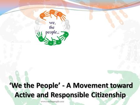 Www.wethepeople.ooo. What is ‘We the People’? A Network of Individuals and Organisations  Committed to responsible citizenship  With the mission to.