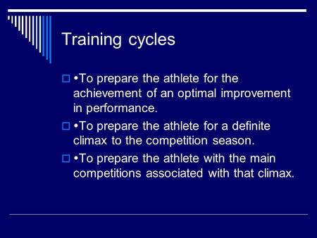 Training cycles   To prepare the athlete for the achievement of an optimal improvement in performance.   To prepare the athlete for a definite climax.