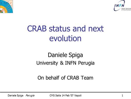 Daniele Spiga PerugiaCMS Italia 14 Feb ’07 Napoli1 CRAB status and next evolution Daniele Spiga University & INFN Perugia On behalf of CRAB Team.