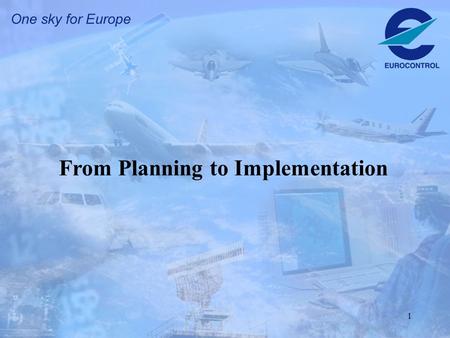 1 From Planning to Implementation. 2 Aviation Needs ECIP Institutional Arrangements EATM Programmes Implementation & Operations Europe wide Planning LCIPs.