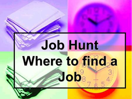 Job Hunt Where to find a Job. Job Lead Finding the right job begins with a job lead “information about a job opening” Finding the right job begins with.