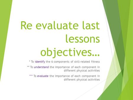 Re evaluate last lessons objectives… * To identify the 6 components of skill-related fitness ** To understand the importance of each component in different.