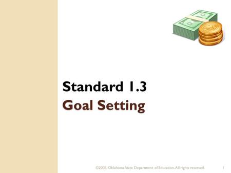 ©2008. Oklahoma State Department of Education. All rights reserved.1 Goal Setting Standard 1.3.