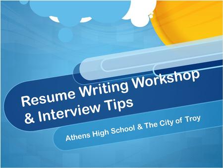 Resume Writing Workshop & Interview Tips Athens High School & The City of Troy.