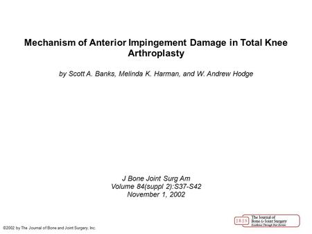 Mechanism of Anterior Impingement Damage in Total Knee Arthroplasty by Scott A. Banks, Melinda K. Harman, and W. Andrew Hodge J Bone Joint Surg Am Volume.