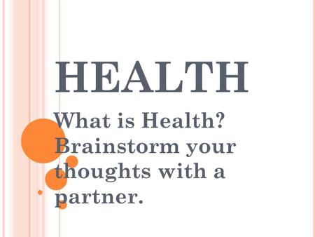 HEALTH What is Health? Brainstorm your thoughts with a partner.