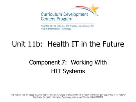 Component 7: Working With HIT Systems This material was developed by Johns Hopkins University, funded by the Department of Health and Human Services, Office.