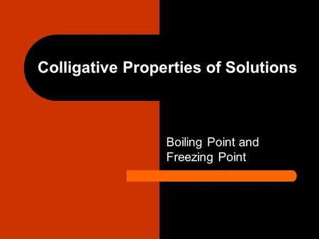 Colligative Properties of Solutions Boiling Point and Freezing Point.