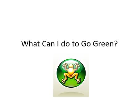 What Can I do to Go Green?. Drive the speed limit.