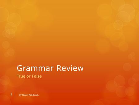 Grammar Review True or False By Maram Alabdulaaly 1.