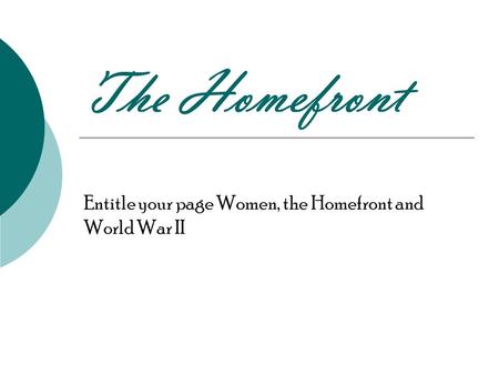 The Homefront Entitle your page Women, the Homefront and World War II.