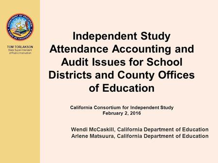 TOM TORLAKSON State Superintendent of Public Instruction Independent Study Attendance Accounting and Audit Issues for School Districts and County Offices.