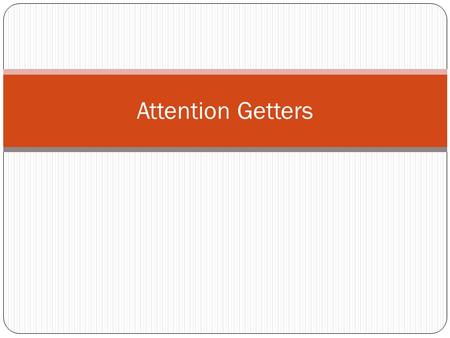 Attention Getters. Bait and Hook The attention getter (AG) is the first part of the paper Grabs the reader’s attention Enticing 2-4 sentences If it is.