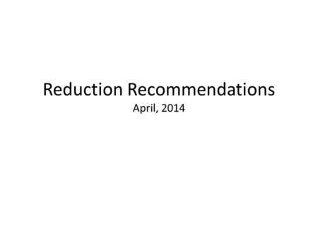 Reduction Recommendations April, 2014. Reduction Recommendations Challenging Goal – preserve instructional core Interconnected Non-personnel, requests,