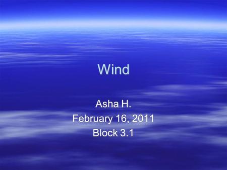 Wind Asha H. February 16, 2011 Block 3.1 Asha H. February 16, 2011 Block 3.1.