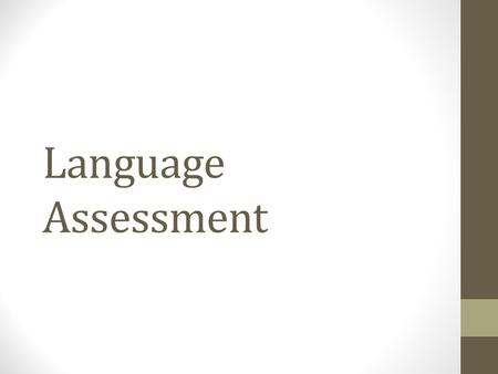 Language Assessment. Evaluation: The broadest term; looking at all factors that influence the learning process (syllabus, materials, learner achievements,