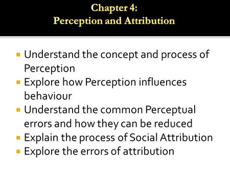  Understand the concept and process of Perception  Explore how Perception influences behaviour  Understand the common Perceptual errors and how they.