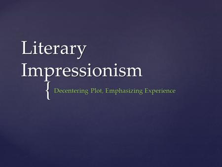 { Literary Impressionism Decentering Plot, Emphasizing Experience.