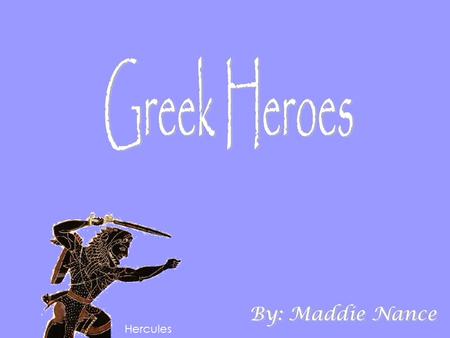 Greek Heroes By: Maddie Nance Hercules.