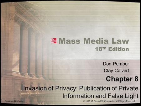 Mass Media Law 18 th Edition Don Pember Clay Calvert Chapter 8 Invasion of Privacy: Publication of Private Information and False Light McGraw-Hill/Irwin.