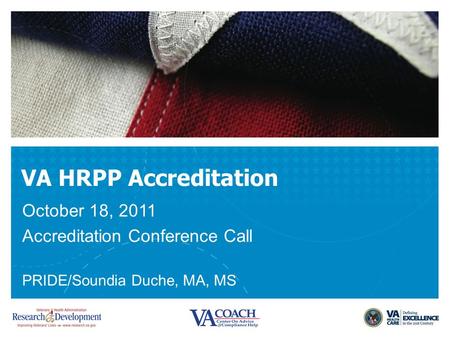 VA HRPP Accreditation October 18, 2011 Accreditation Conference Call PRIDE/Soundia Duche, MA, MS.