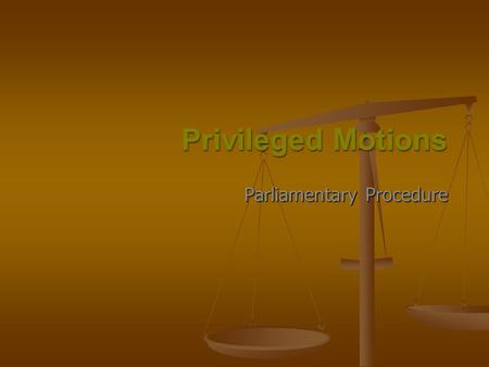 Parliamentary Procedure. Define and demonstrate the proper way to say the 5 privileged motions Define and demonstrate the proper way to say the 5 privileged.