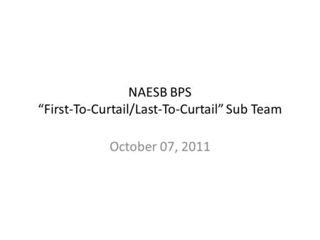 NAESB BPS “First-To-Curtail/Last-To-Curtail” Sub Team October 07, 2011.