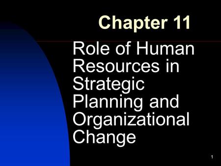 1 Role of Human Resources in Strategic Planning and Organizational Change Chapter 11.