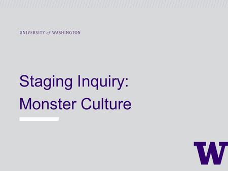 Staging Inquiry: Monster Culture. Staging Inquiry: Monster Culture.