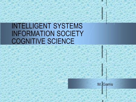 2/22/2016 INTELLIGENT SYSTEMS INFORMATION SOCIETY COGNITIVE SCIENCE M. Gams.