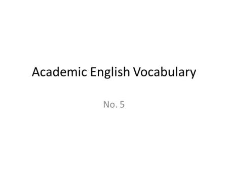 Academic English Vocabulary No. 5. Academic English Vocab 5 ACADEMIC VOCABULARYSHEET 5Frequency rating: 3 on scale of 10 circumstances constraints dominant.