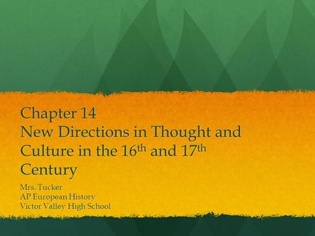 Chapter 14 New Directions in Thought and Culture in the 16 th and 17 th Century Mrs. Tucker AP European History Victor Valley High School.