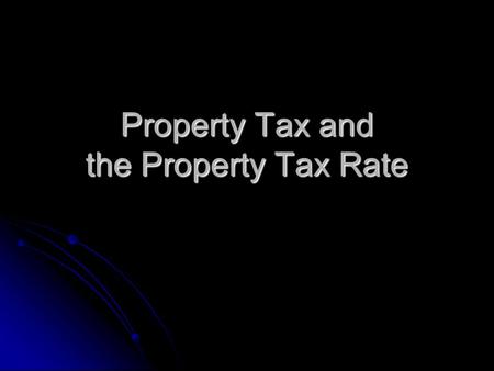 Property Tax and the Property Tax Rate. By the end of this lesson, you will be able to Define terms relating to property taxes and the property tax rate.