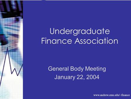 Www.andrew.cmu.edu/~finance Undergraduate Finance Association General Body Meeting January 22, 2004.