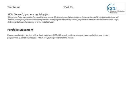 Portfolio Statement Please complete this section with a short statement (100-150) words outlining why you have applied for your chosen programme(s). What.