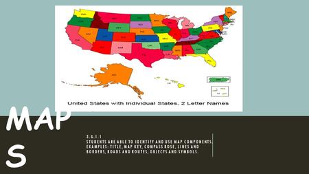 MAPS 3.G.1.1 Students ARE ABLE TO IDENTIFY AND USE MAP COMPONENTS. Examples: Title, map key, compass rose, lines and borders, roads and routes, objects.