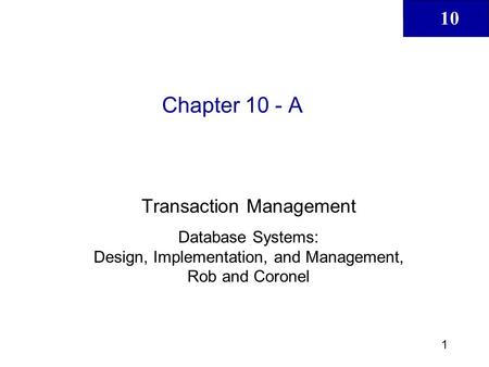 10 1 Chapter 10 - A Transaction Management Database Systems: Design, Implementation, and Management, Rob and Coronel.