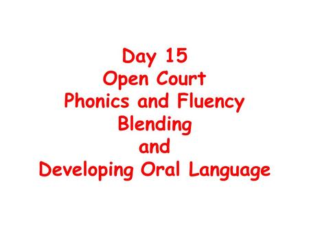 Day 15 Open Court Phonics and Fluency Blending and Developing Oral Language.