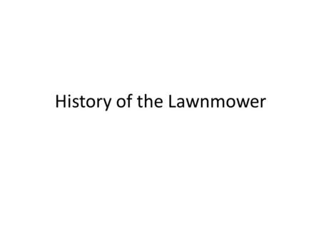 History of the Lawnmower. 1830 The first lawn mower was invented in 1830 by Edwin Beard Budding. Cast iron gears were used to power the blades.