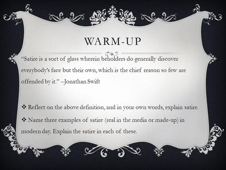 WARM-UP “Satire is a sort of glass wherein beholders do generally discover everybody’s face but their own, which is the chief reason so few are offended.