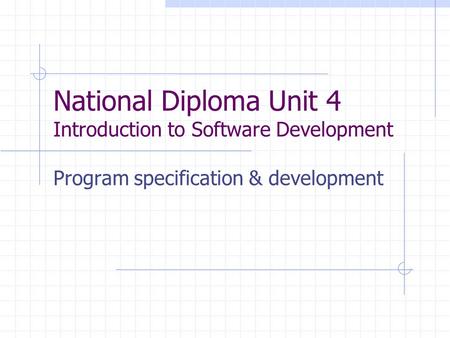 National Diploma Unit 4 Introduction to Software Development Program specification & development.