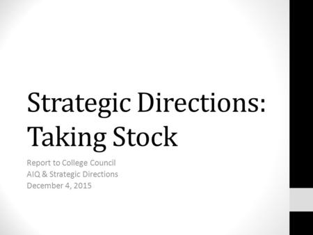 Strategic Directions: Taking Stock Report to College Council AIQ & Strategic Directions December 4, 2015.