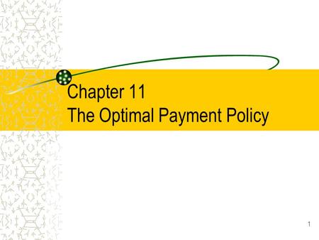 1 Chapter 11 The Optimal Payment Policy. 2 Tenants of Cash Management Keep your money as long as possible Pay your bills at the correct time Collect monies.