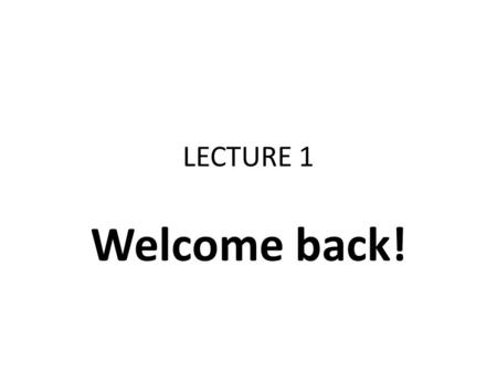 LECTURE 1 Welcome back!. Different forms of business organisations Sole proprietor/ sole trader * Partnership * Llp Limited partnership Company * We focus.